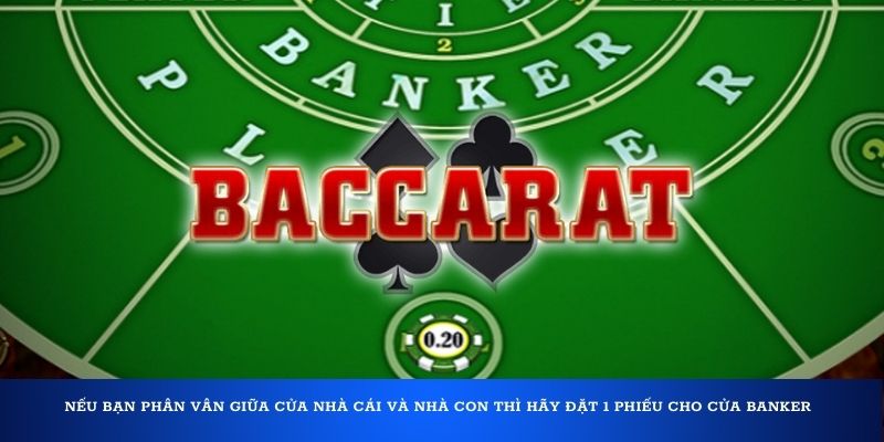 Nếu bạn phân vân giữa cửa nhà cái và nhà con thì hãy đặt 1 phiếu cho cửa Banker