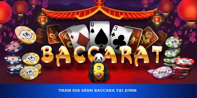 Tham gia sảnh Baccarat tại Jun88