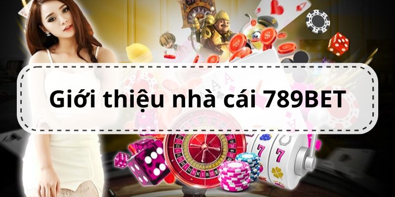 Giới thiệu tổng quan một vài nội dung về nhà cái 789BET