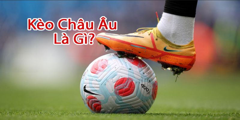 Đôi nét về kèo nhà cái châu Âu