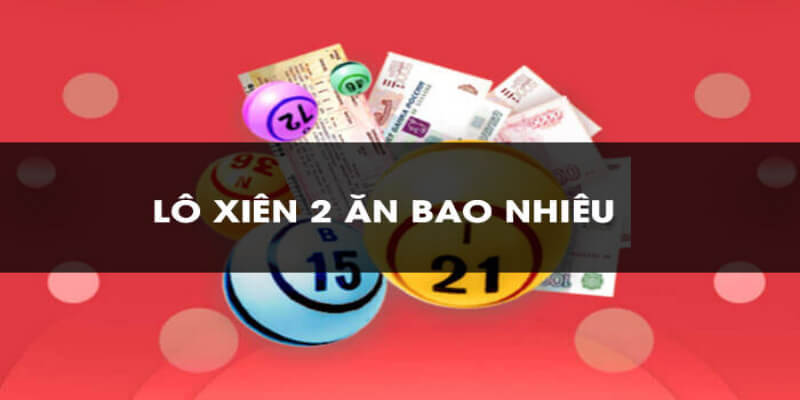 Tỷ lệ ăn thưởng chính xác của lô xiên 2