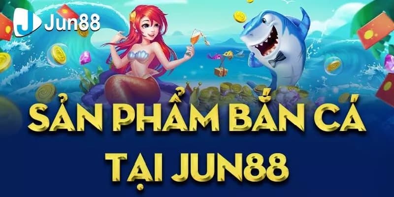 JUN88 - nhà cái bắn cá uy tín số 1 châu Á