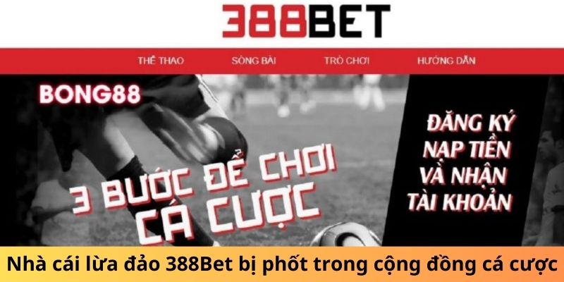 Nhà cái lừa đảo 388Bet bị phốt trong cộng đồng cá cược