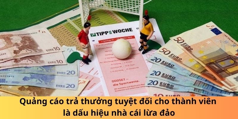 Quảng cáo trả thưởng tuyệt đối cho thành viên là dấu hiệu nhà cái lừa đảo