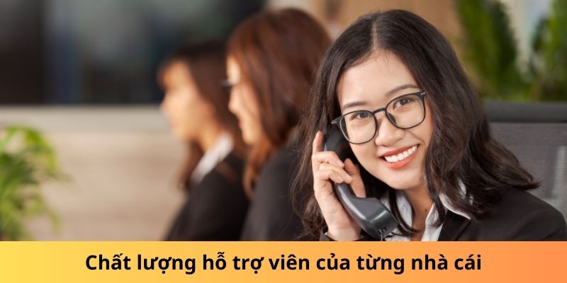 Chất lượng hỗ trợ viên của từng nhà cái