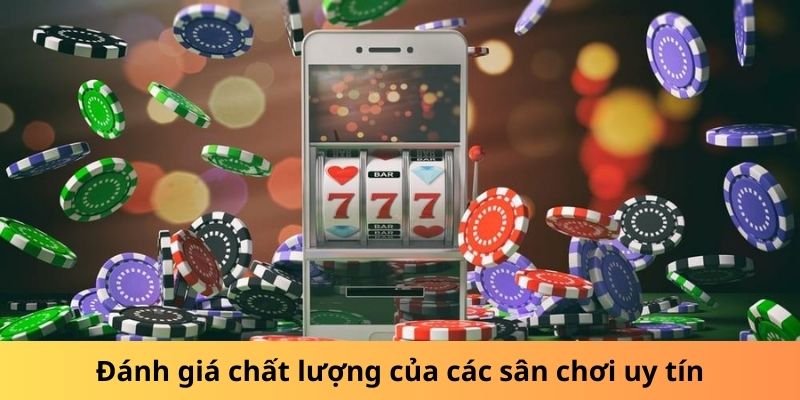 Đánh giá chất lượng của các nhà cái uy tín