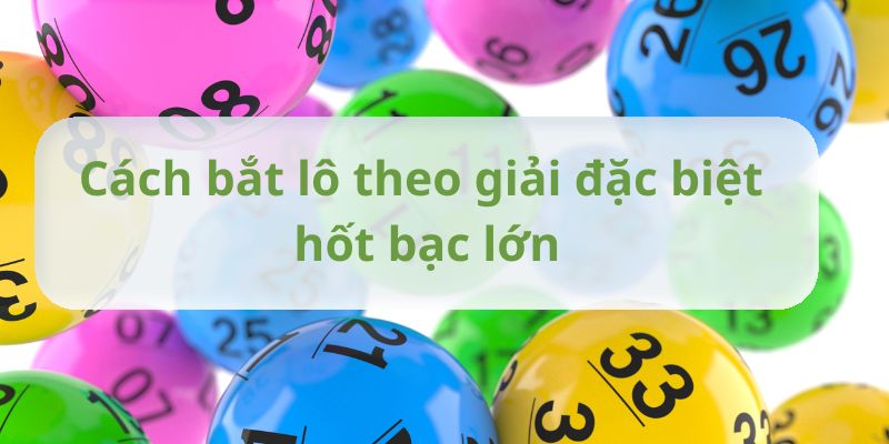 Tổng hợp cách bắt lô theo giải đặc biệt chuẩn xác 100% 