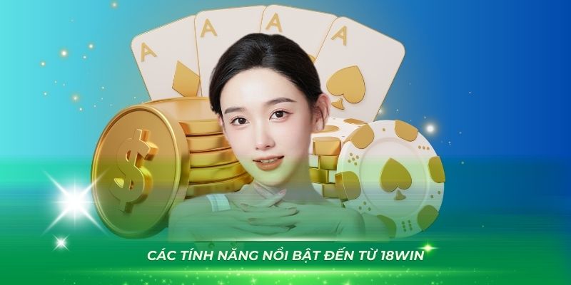 Các tính năng nổi bật đến từ 18Win