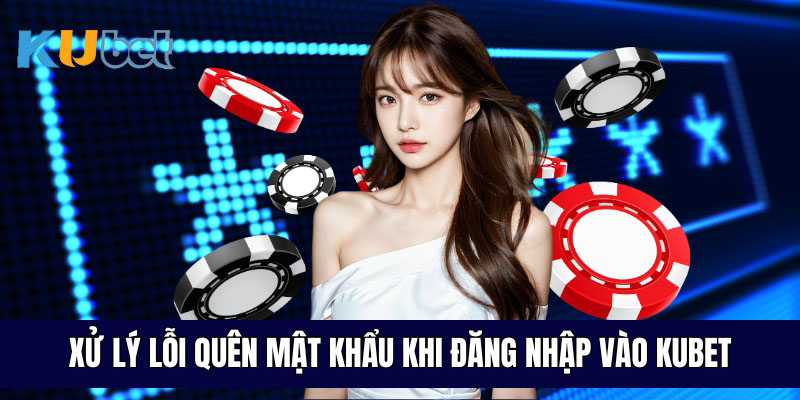 Xử lý lỗi quên mật khẩu khi đăng nhập vào Kubet